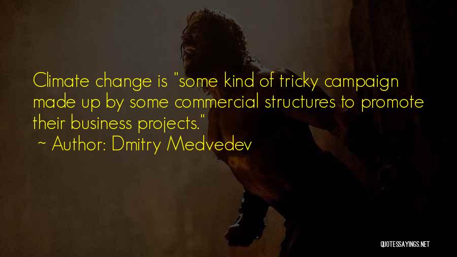 Dmitry Medvedev Quotes: Climate Change Is Some Kind Of Tricky Campaign Made Up By Some Commercial Structures To Promote Their Business Projects.