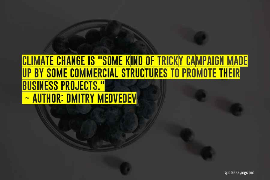 Dmitry Medvedev Quotes: Climate Change Is Some Kind Of Tricky Campaign Made Up By Some Commercial Structures To Promote Their Business Projects.