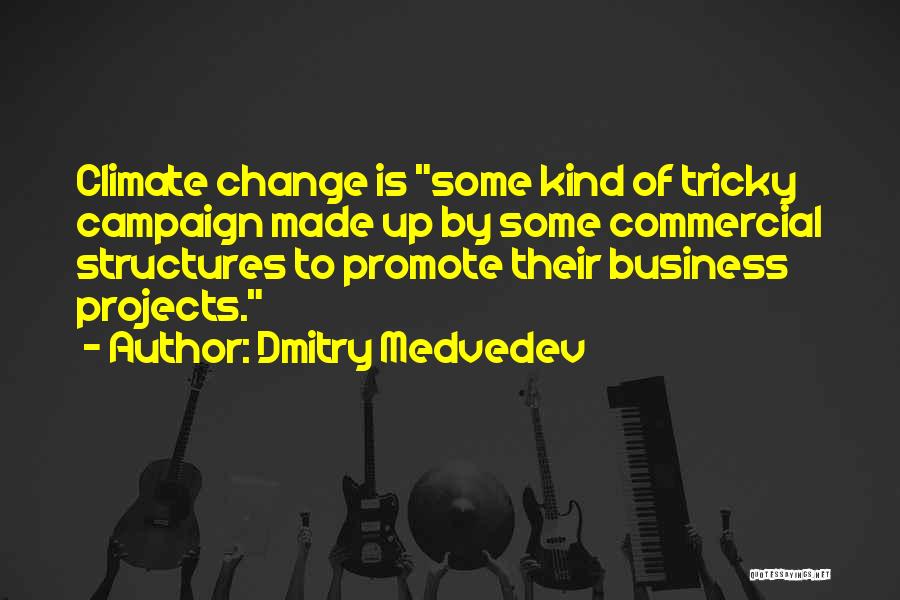 Dmitry Medvedev Quotes: Climate Change Is Some Kind Of Tricky Campaign Made Up By Some Commercial Structures To Promote Their Business Projects.