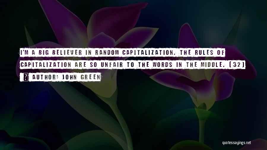 John Green Quotes: I'm A Big Believer In Random Capitalization. The Rules Of Capitalization Are So Unfair To The Words In The Middle.