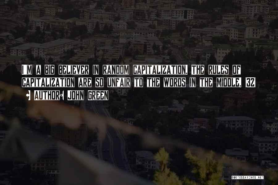 John Green Quotes: I'm A Big Believer In Random Capitalization. The Rules Of Capitalization Are So Unfair To The Words In The Middle.