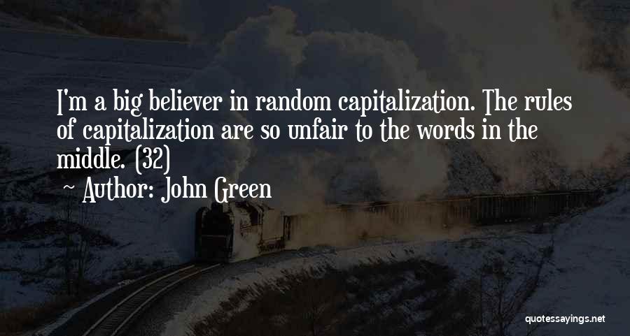 John Green Quotes: I'm A Big Believer In Random Capitalization. The Rules Of Capitalization Are So Unfair To The Words In The Middle.