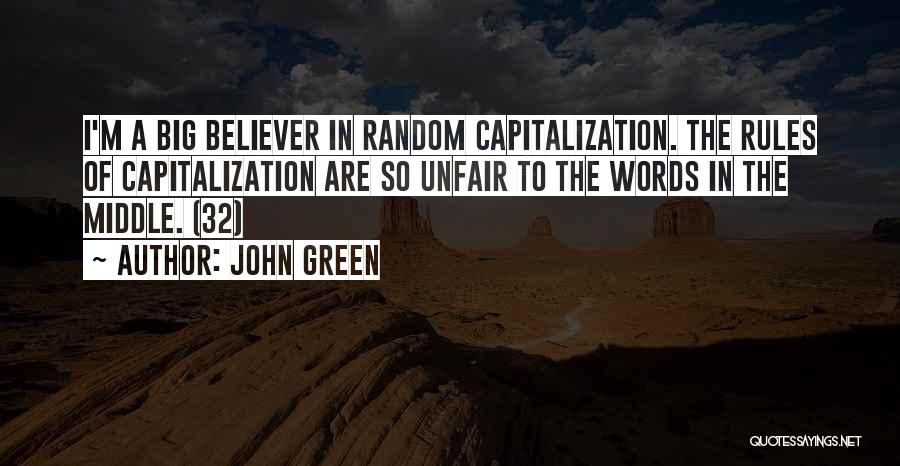 John Green Quotes: I'm A Big Believer In Random Capitalization. The Rules Of Capitalization Are So Unfair To The Words In The Middle.