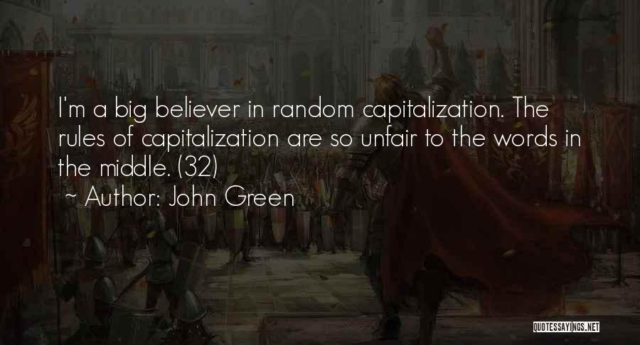 John Green Quotes: I'm A Big Believer In Random Capitalization. The Rules Of Capitalization Are So Unfair To The Words In The Middle.