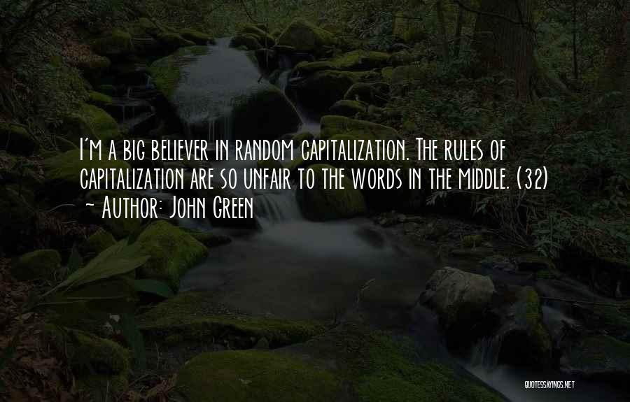 John Green Quotes: I'm A Big Believer In Random Capitalization. The Rules Of Capitalization Are So Unfair To The Words In The Middle.