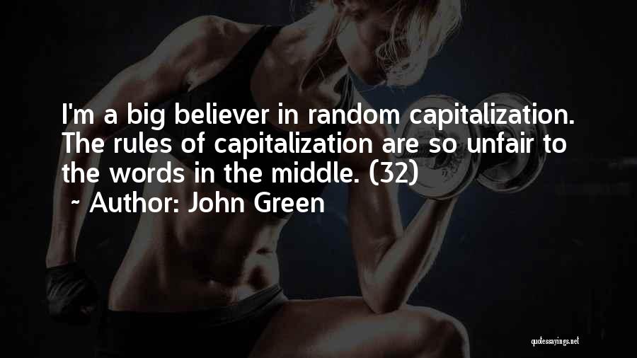 John Green Quotes: I'm A Big Believer In Random Capitalization. The Rules Of Capitalization Are So Unfair To The Words In The Middle.