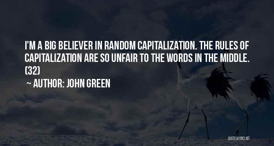 John Green Quotes: I'm A Big Believer In Random Capitalization. The Rules Of Capitalization Are So Unfair To The Words In The Middle.