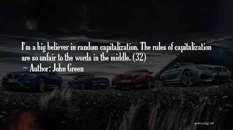 John Green Quotes: I'm A Big Believer In Random Capitalization. The Rules Of Capitalization Are So Unfair To The Words In The Middle.