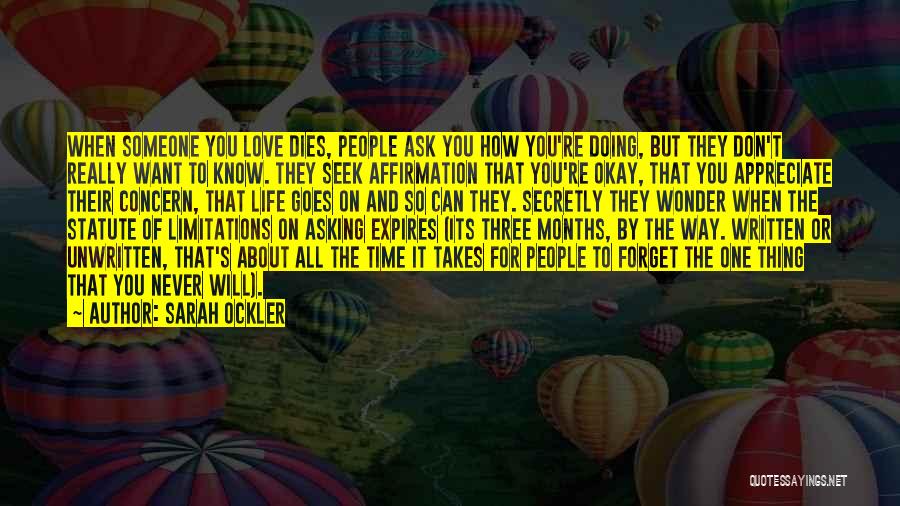 Sarah Ockler Quotes: When Someone You Love Dies, People Ask You How You're Doing, But They Don't Really Want To Know. They Seek