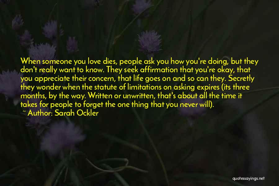 Sarah Ockler Quotes: When Someone You Love Dies, People Ask You How You're Doing, But They Don't Really Want To Know. They Seek