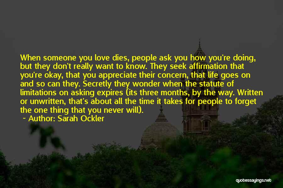 Sarah Ockler Quotes: When Someone You Love Dies, People Ask You How You're Doing, But They Don't Really Want To Know. They Seek
