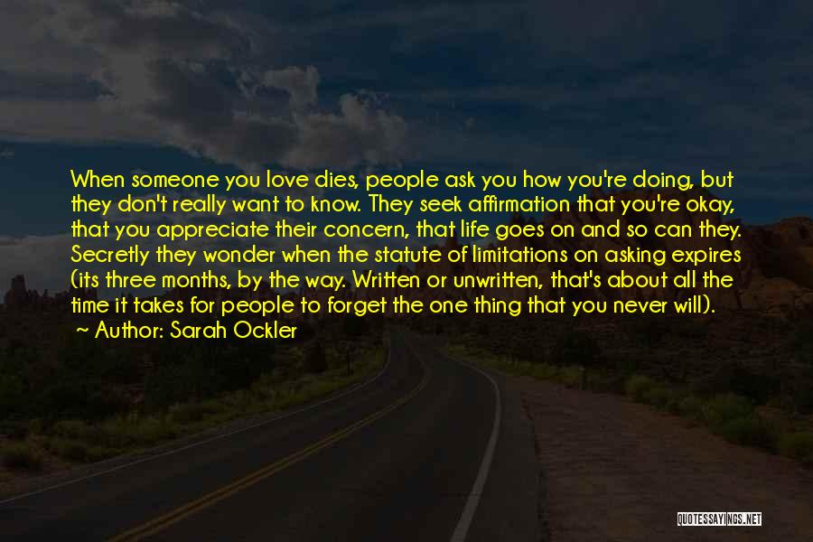 Sarah Ockler Quotes: When Someone You Love Dies, People Ask You How You're Doing, But They Don't Really Want To Know. They Seek