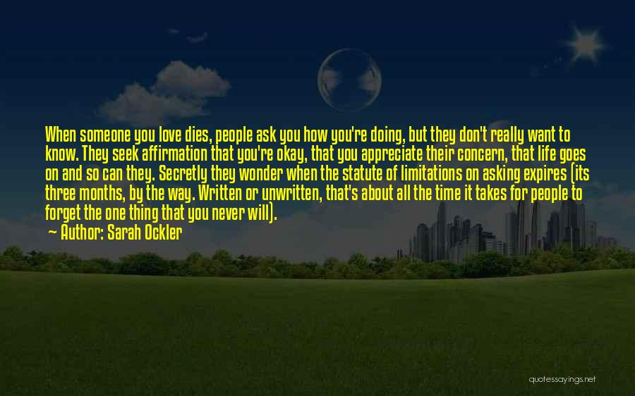 Sarah Ockler Quotes: When Someone You Love Dies, People Ask You How You're Doing, But They Don't Really Want To Know. They Seek