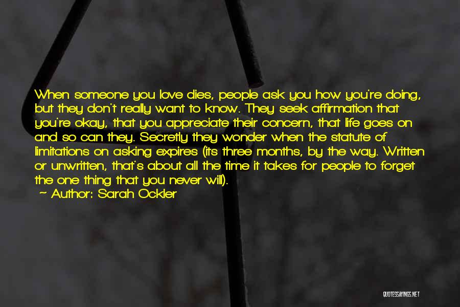 Sarah Ockler Quotes: When Someone You Love Dies, People Ask You How You're Doing, But They Don't Really Want To Know. They Seek