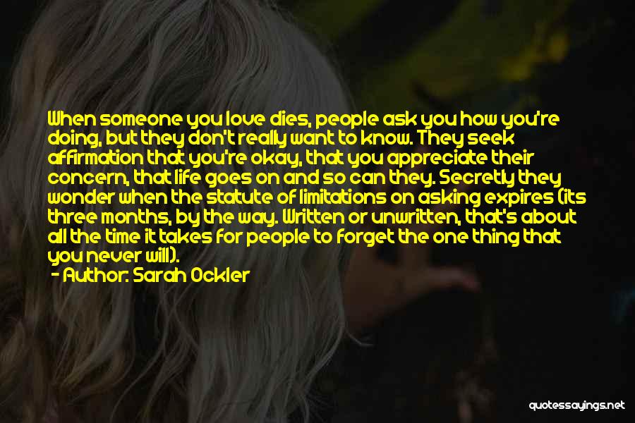 Sarah Ockler Quotes: When Someone You Love Dies, People Ask You How You're Doing, But They Don't Really Want To Know. They Seek