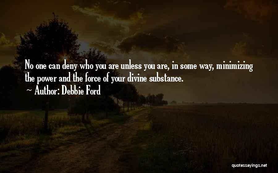 Debbie Ford Quotes: No One Can Deny Who You Are Unless You Are, In Some Way, Minimizing The Power And The Force Of