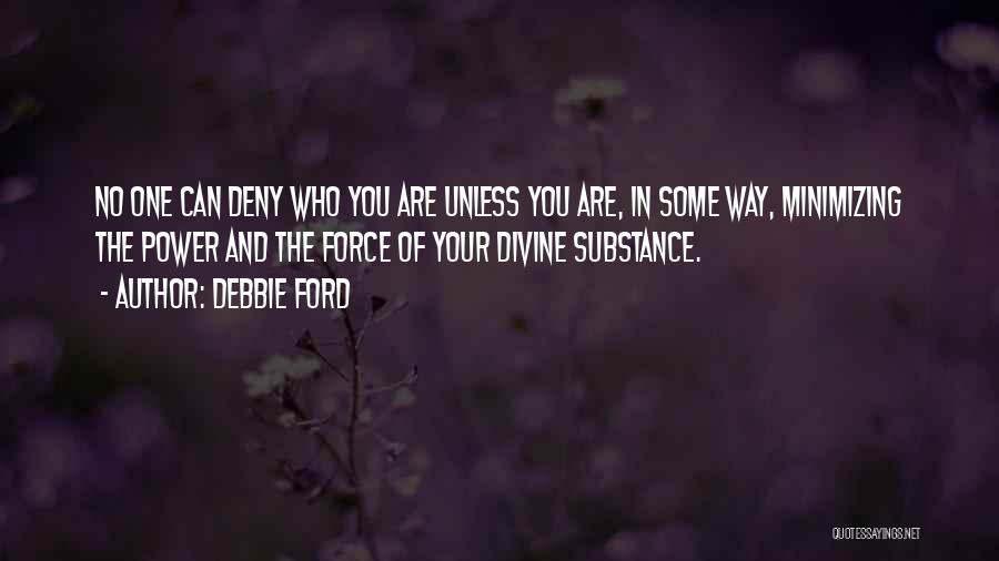 Debbie Ford Quotes: No One Can Deny Who You Are Unless You Are, In Some Way, Minimizing The Power And The Force Of