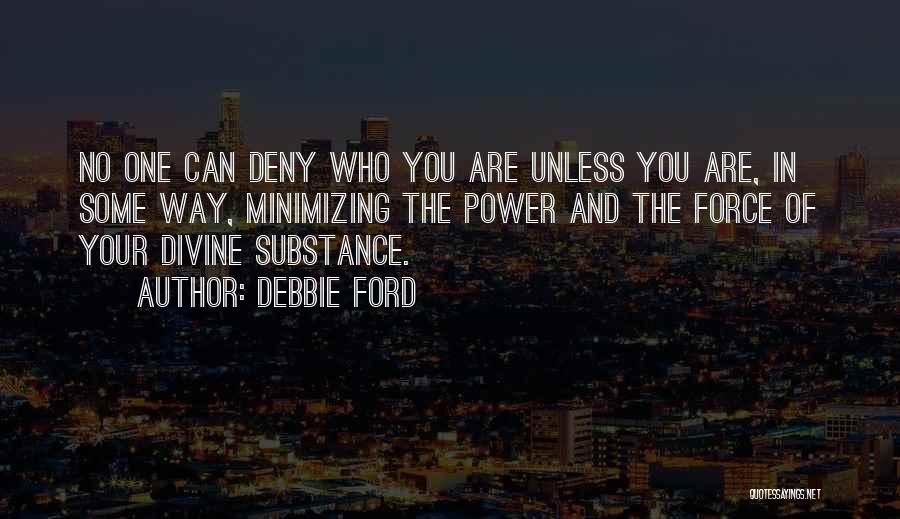 Debbie Ford Quotes: No One Can Deny Who You Are Unless You Are, In Some Way, Minimizing The Power And The Force Of