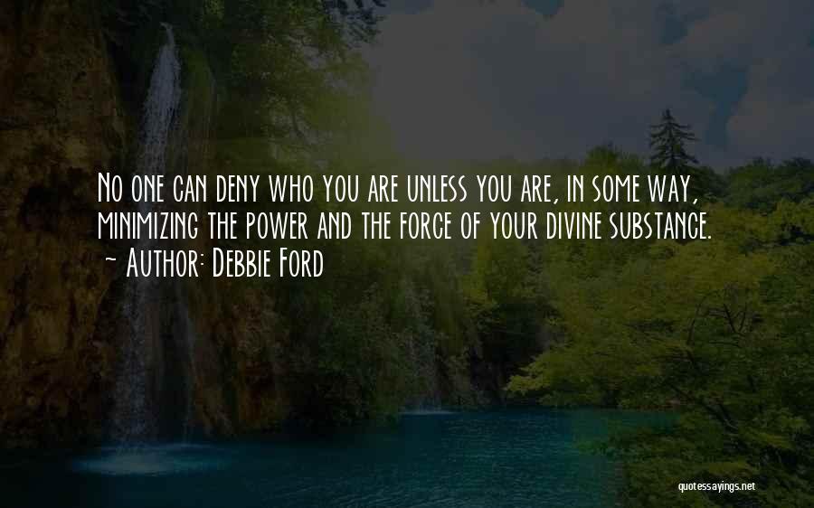 Debbie Ford Quotes: No One Can Deny Who You Are Unless You Are, In Some Way, Minimizing The Power And The Force Of