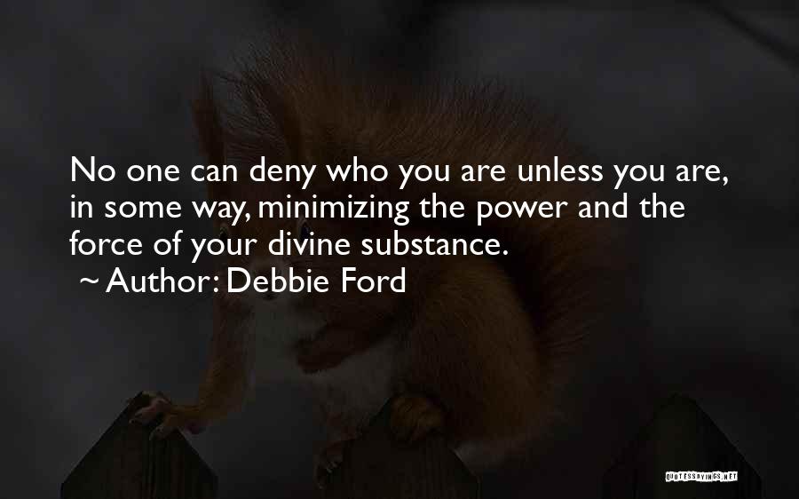 Debbie Ford Quotes: No One Can Deny Who You Are Unless You Are, In Some Way, Minimizing The Power And The Force Of