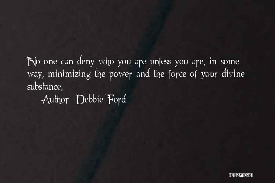 Debbie Ford Quotes: No One Can Deny Who You Are Unless You Are, In Some Way, Minimizing The Power And The Force Of