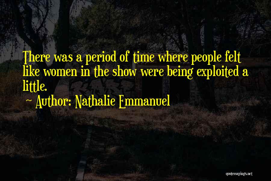 Nathalie Emmanuel Quotes: There Was A Period Of Time Where People Felt Like Women In The Show Were Being Exploited A Little.