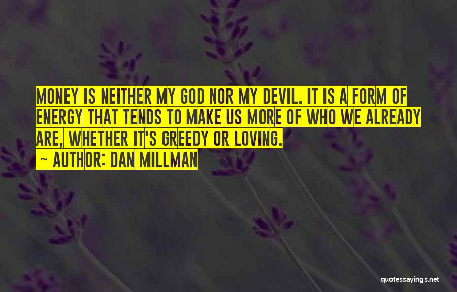 Dan Millman Quotes: Money Is Neither My God Nor My Devil. It Is A Form Of Energy That Tends To Make Us More