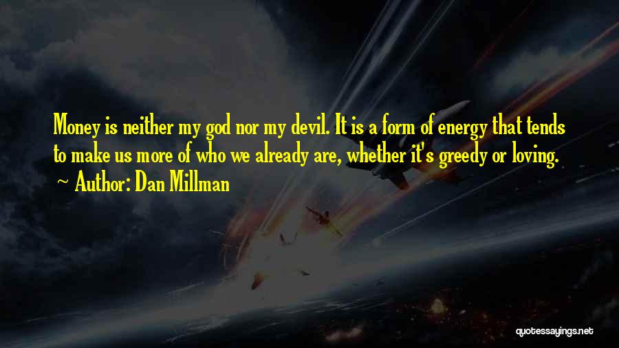 Dan Millman Quotes: Money Is Neither My God Nor My Devil. It Is A Form Of Energy That Tends To Make Us More