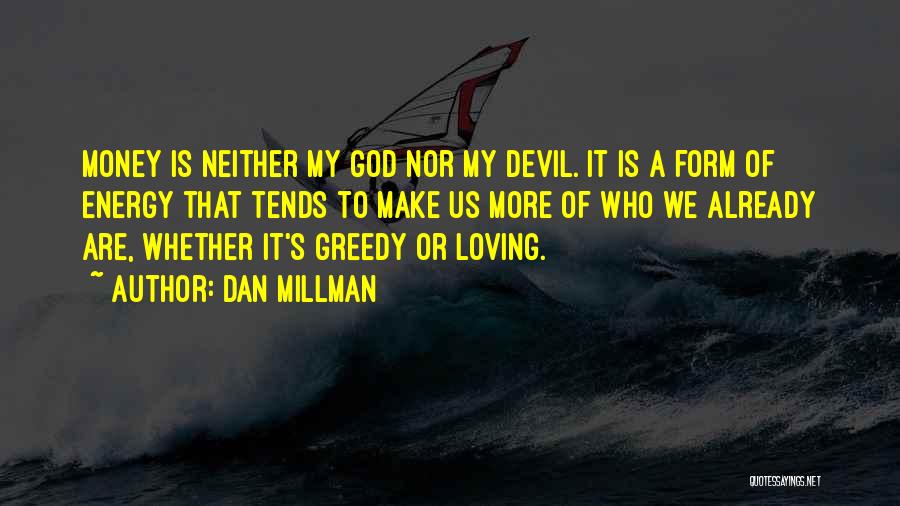 Dan Millman Quotes: Money Is Neither My God Nor My Devil. It Is A Form Of Energy That Tends To Make Us More