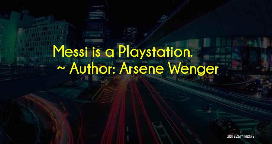 Arsene Wenger Quotes: Messi Is A Playstation.