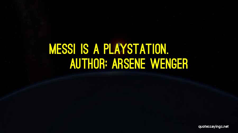 Arsene Wenger Quotes: Messi Is A Playstation.