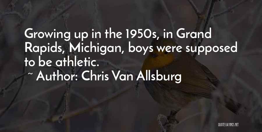 Chris Van Allsburg Quotes: Growing Up In The 1950s, In Grand Rapids, Michigan, Boys Were Supposed To Be Athletic.