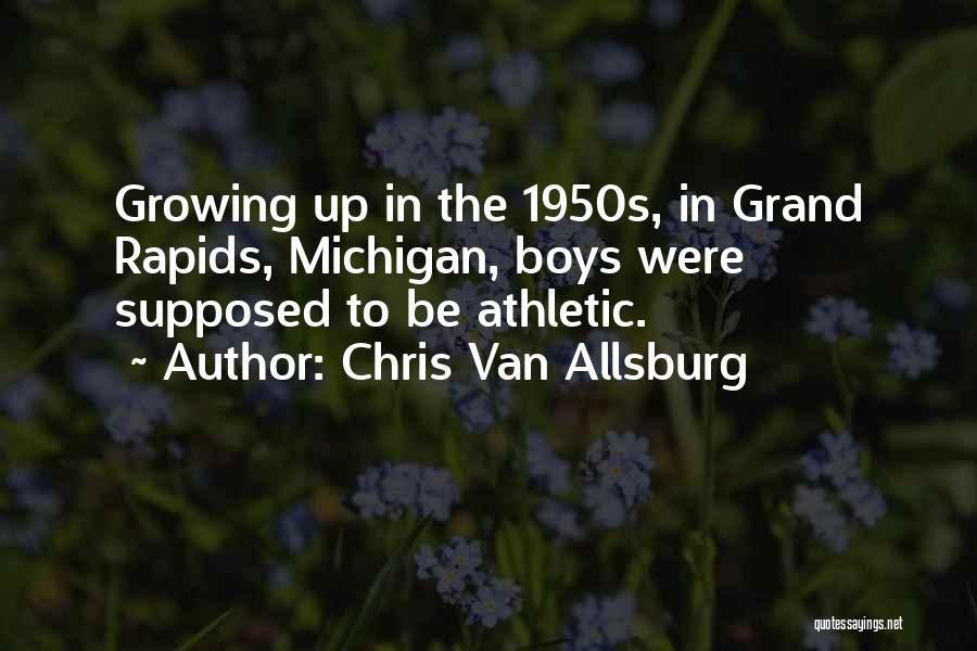 Chris Van Allsburg Quotes: Growing Up In The 1950s, In Grand Rapids, Michigan, Boys Were Supposed To Be Athletic.