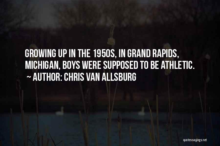 Chris Van Allsburg Quotes: Growing Up In The 1950s, In Grand Rapids, Michigan, Boys Were Supposed To Be Athletic.