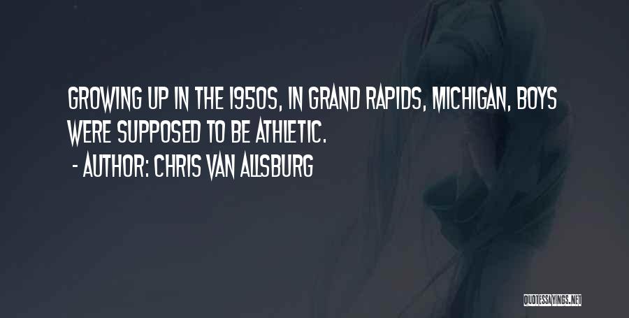 Chris Van Allsburg Quotes: Growing Up In The 1950s, In Grand Rapids, Michigan, Boys Were Supposed To Be Athletic.