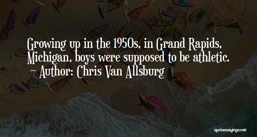 Chris Van Allsburg Quotes: Growing Up In The 1950s, In Grand Rapids, Michigan, Boys Were Supposed To Be Athletic.