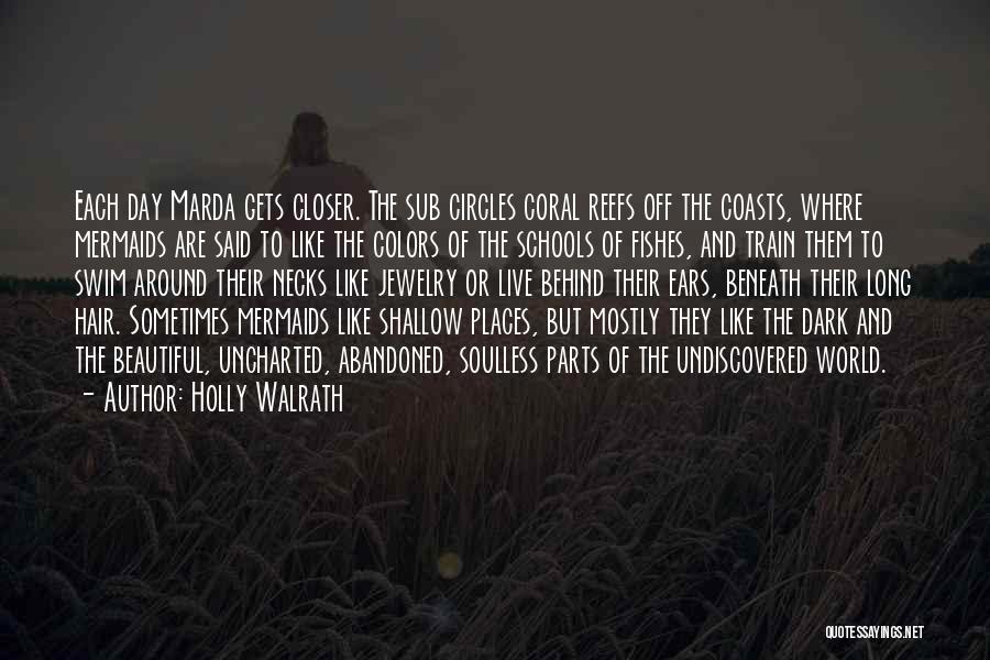 Holly Walrath Quotes: Each Day Marda Gets Closer. The Sub Circles Coral Reefs Off The Coasts, Where Mermaids Are Said To Like The