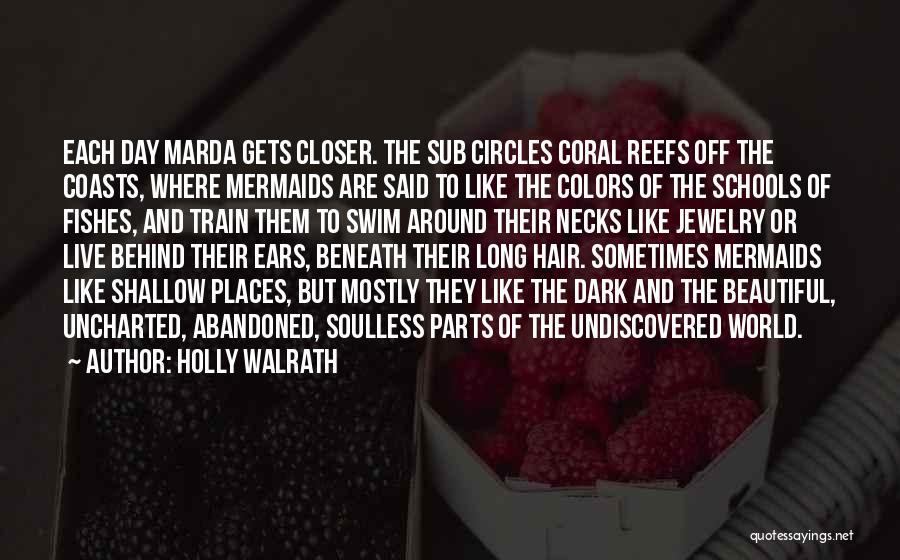 Holly Walrath Quotes: Each Day Marda Gets Closer. The Sub Circles Coral Reefs Off The Coasts, Where Mermaids Are Said To Like The