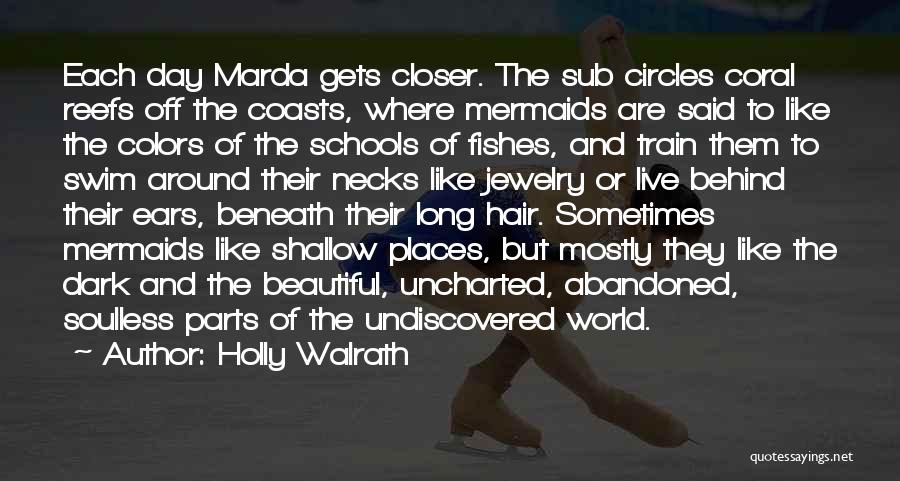 Holly Walrath Quotes: Each Day Marda Gets Closer. The Sub Circles Coral Reefs Off The Coasts, Where Mermaids Are Said To Like The