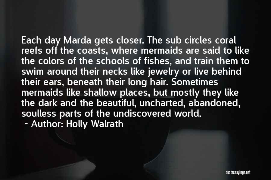 Holly Walrath Quotes: Each Day Marda Gets Closer. The Sub Circles Coral Reefs Off The Coasts, Where Mermaids Are Said To Like The