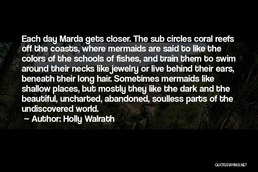Holly Walrath Quotes: Each Day Marda Gets Closer. The Sub Circles Coral Reefs Off The Coasts, Where Mermaids Are Said To Like The
