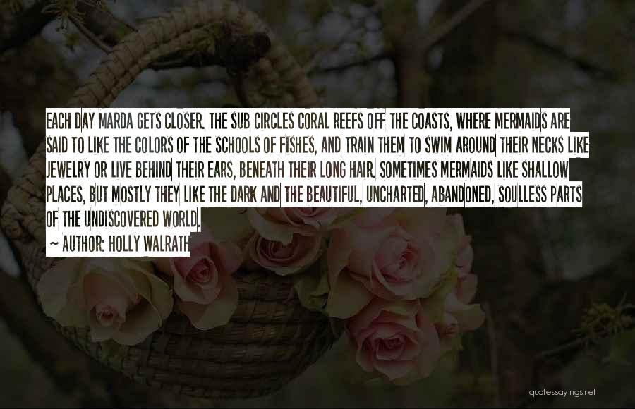 Holly Walrath Quotes: Each Day Marda Gets Closer. The Sub Circles Coral Reefs Off The Coasts, Where Mermaids Are Said To Like The
