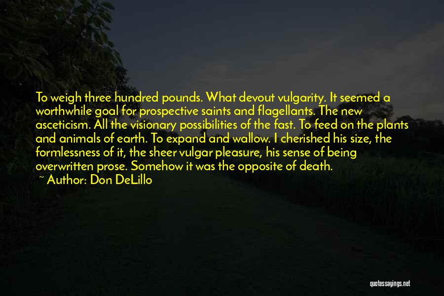 Don DeLillo Quotes: To Weigh Three Hundred Pounds. What Devout Vulgarity. It Seemed A Worthwhile Goal For Prospective Saints And Flagellants. The New