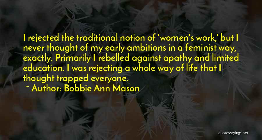 Bobbie Ann Mason Quotes: I Rejected The Traditional Notion Of 'women's Work,' But I Never Thought Of My Early Ambitions In A Feminist Way,