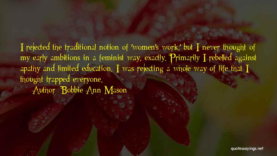 Bobbie Ann Mason Quotes: I Rejected The Traditional Notion Of 'women's Work,' But I Never Thought Of My Early Ambitions In A Feminist Way,