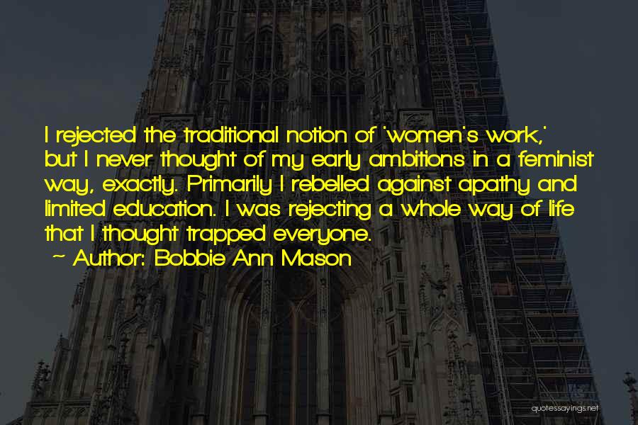 Bobbie Ann Mason Quotes: I Rejected The Traditional Notion Of 'women's Work,' But I Never Thought Of My Early Ambitions In A Feminist Way,