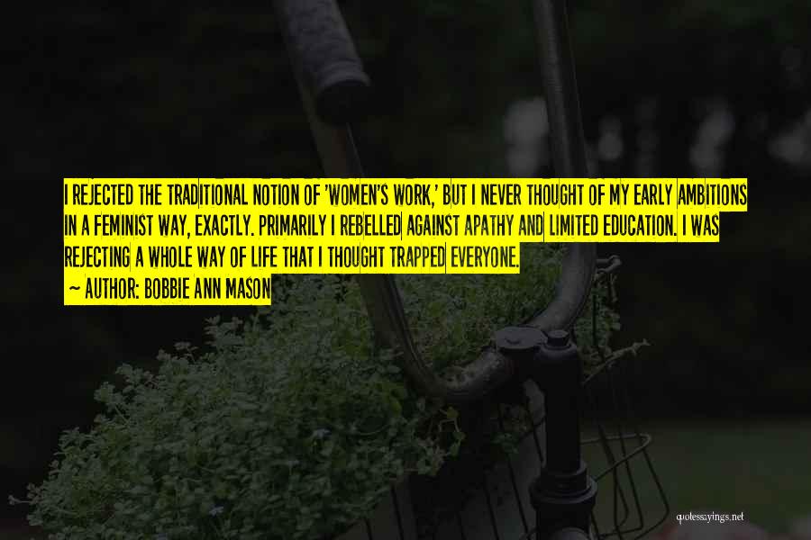Bobbie Ann Mason Quotes: I Rejected The Traditional Notion Of 'women's Work,' But I Never Thought Of My Early Ambitions In A Feminist Way,