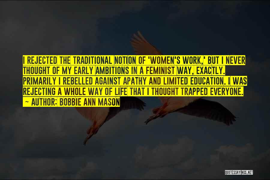 Bobbie Ann Mason Quotes: I Rejected The Traditional Notion Of 'women's Work,' But I Never Thought Of My Early Ambitions In A Feminist Way,