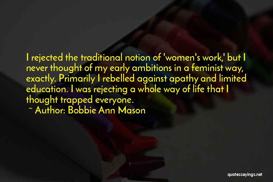 Bobbie Ann Mason Quotes: I Rejected The Traditional Notion Of 'women's Work,' But I Never Thought Of My Early Ambitions In A Feminist Way,