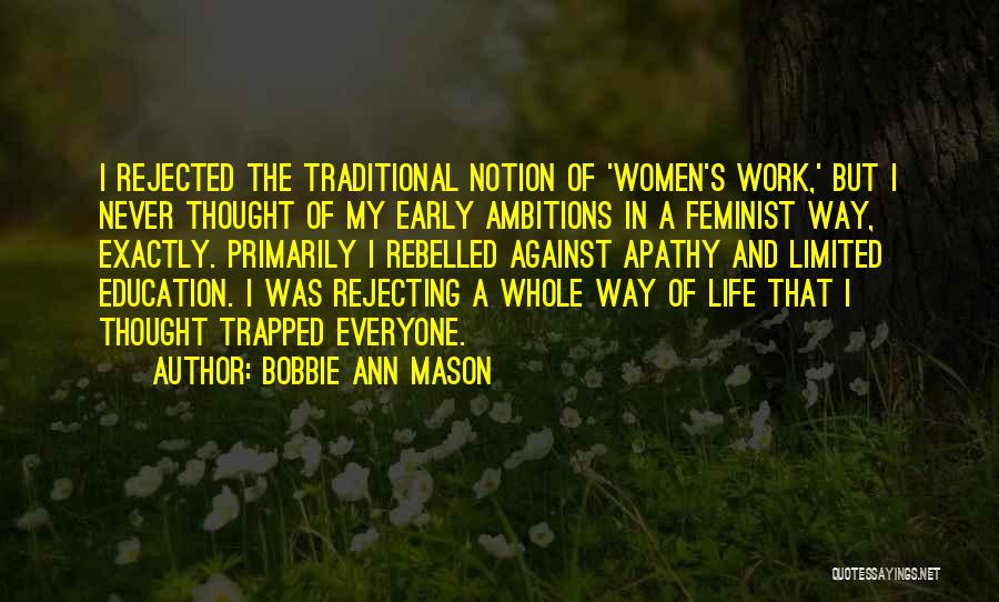 Bobbie Ann Mason Quotes: I Rejected The Traditional Notion Of 'women's Work,' But I Never Thought Of My Early Ambitions In A Feminist Way,